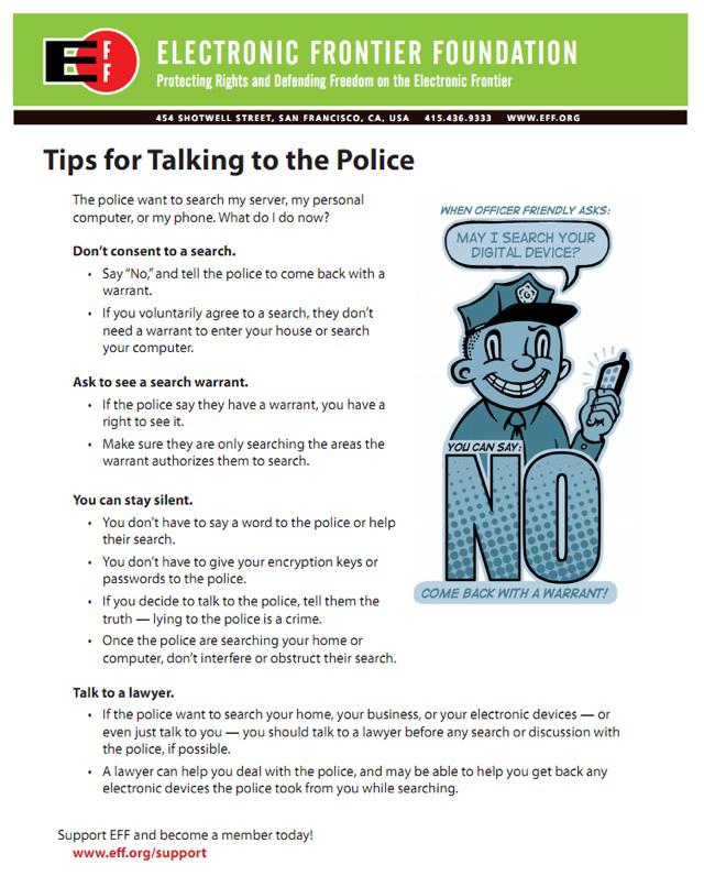 tips for talking to police - Electronic Frontier Foundation Protecting Rights and Defending Freedom on the Electronic Frontier 454 Shotwell Street, San Francisco. Ca, Usa 115.436.9333 Tips for Talking to the Police The police want to search my server, my 