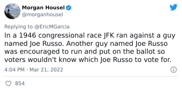 Crazy Facts - In a 1946 congressional race Jfk ran against a guy named Joe Russo. Another guy named Joe Russo was encouraged to run and put on the ballot so voters wouldn't know which Joe Russo to vote for.