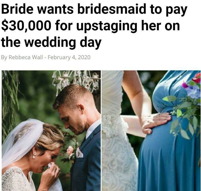 entitled people - cringe - upstaging the bride - Bride wants bridesmaid to pay $30,000 for upstaging her on the wedding day By Rebbeca Wall