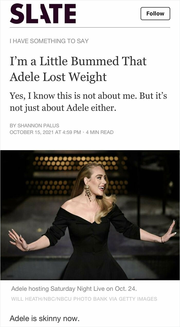 entitled people - cringe - adele song - Slate I Have Something To Say I'm a Little Bummed That a Adele Lost Weight Yes, I know this is not about me. But it's not just about Adele either. By Shannon Palus At . 4 Min Read Adele hosting Saturday Night Live o
