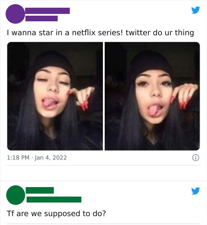entitled people - cringe - wanna star in a netflix series twitter do your thing - Os I wanna star in a netflix series! twitter do ur thing 0 Tf are we supposed to do?
