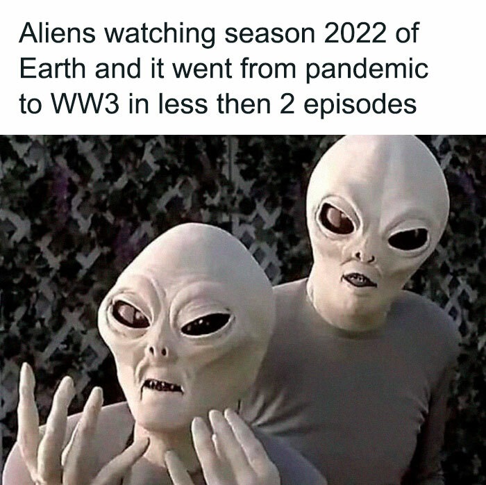 science memes scary movie 3 aliens - Aliens watching season 2022 of Earth and it went from pandemic to WW3 in less then 2 episodes