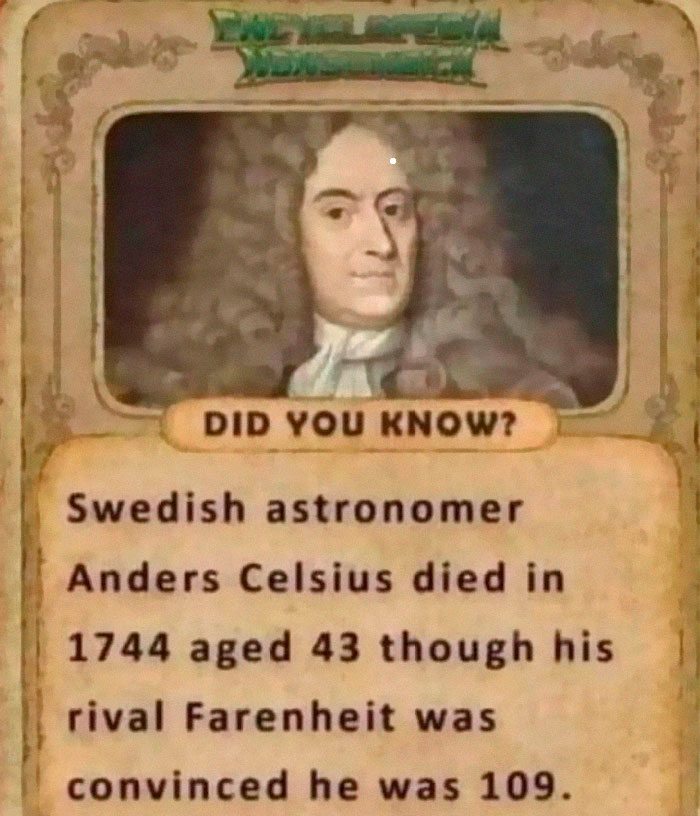 science memes anders celsius meme - Did You Know? Swedish astronomer Anders Celsius died in 1744 aged 43 though his rival Farenheit was convinced he was 109.