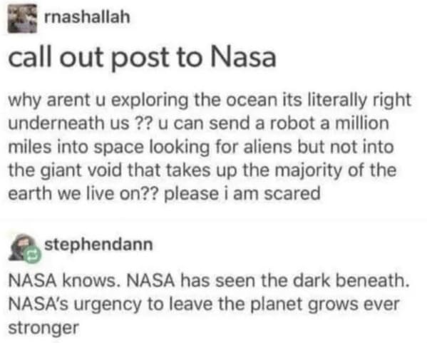 people who shared too much - paper - rnashallah call out post to Nasa why arent u exploring the ocean its literally right underneath us?? u can send a robot a million miles into space looking for aliens but not into the giant void that takes up the majori