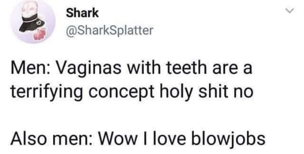 people who shared too much - paper - Shark Men Vaginas with teeth are a terrifying concept holy shit no Also men Wow I love blowjobs
