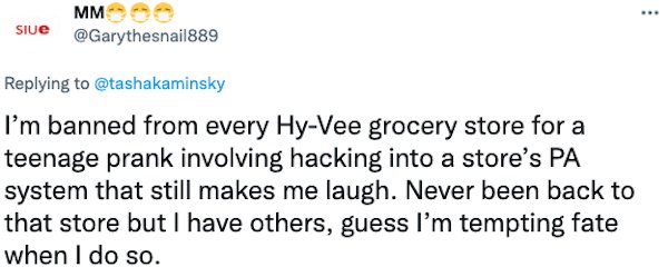 Banned People - I'm banned from every HyVee grocery store for a teenage prank involving hacking into a store's Pa system that still makes me laugh. Never been back to that store but I have others, guess I'm tempting fate when I do so.