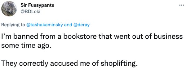Banned People - I'm banned from a bookstore that went out of business a some time ago. They correctly accused me of shoplifting.
