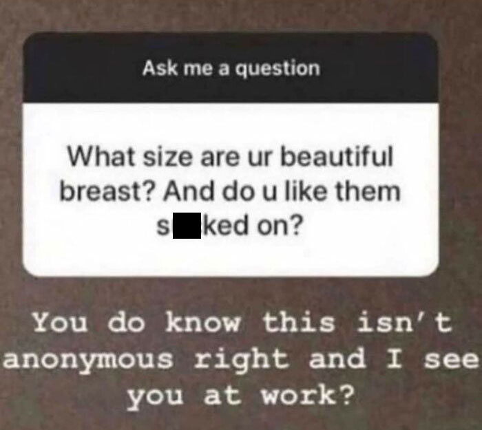 sad cringe - multimedia - Ask me a question size are ur beautiful breast? And do u them sked on? You do know this isn't anonymous right and I see you at work?