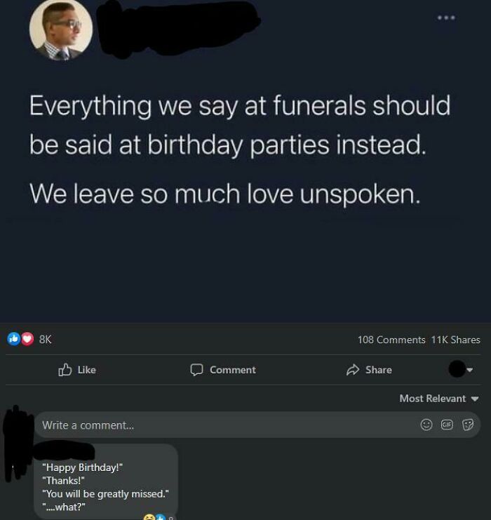 Ridiculous Comments - everything we say at funerals should be said at birthdays - Everything we say at funerals should be said at birthday parties instead. We leave so much love unspoken.