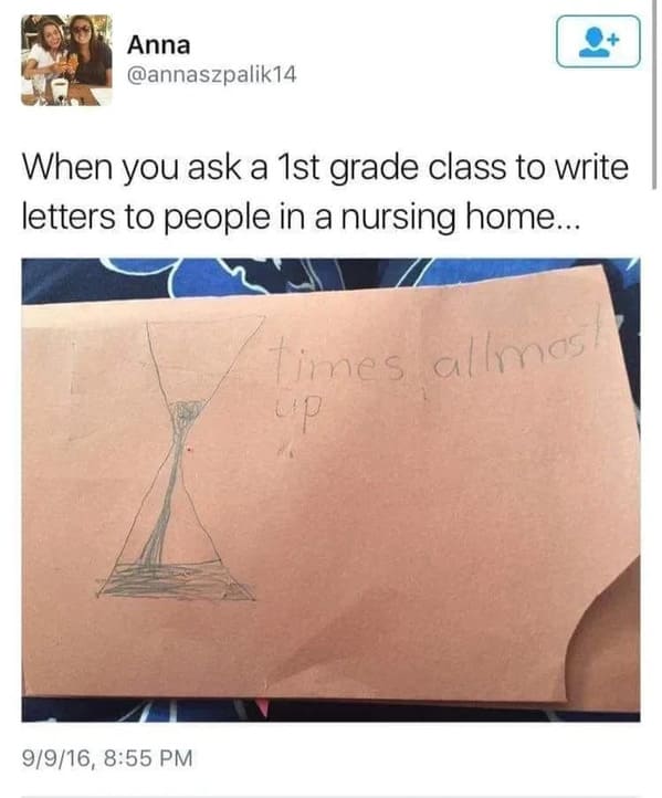 Taking Things Literally - When you ask a 1st grade class to write letters to people in a nursing home...
