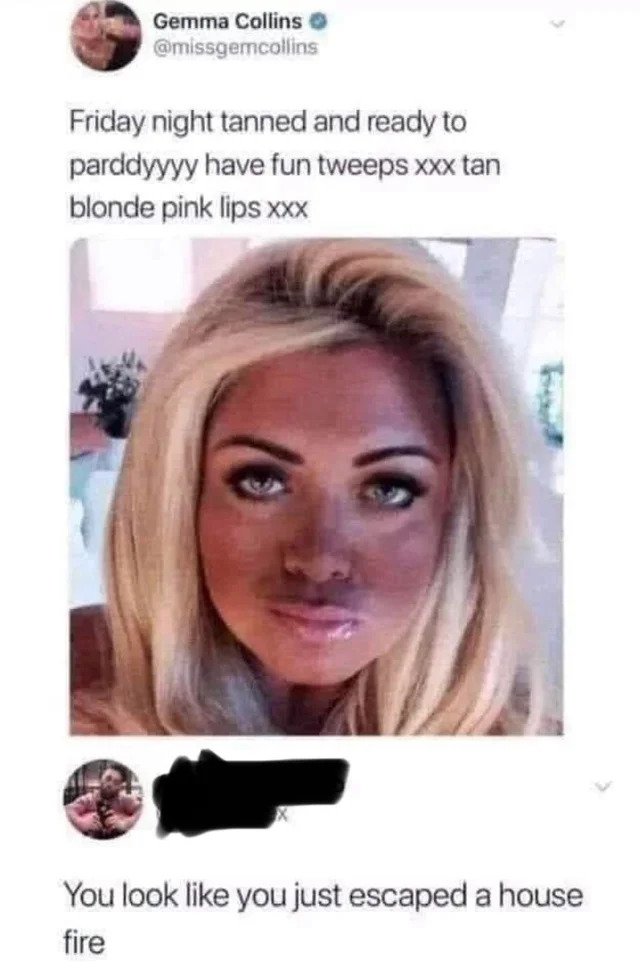 brutal comments - chunky meme - Gemma Collins Friday night tanned and ready to parddyyyy have fun tweeps xxx tan blonde pink lips Xxx You look you just escaped a house fire