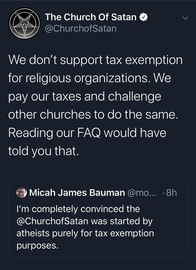 brutal comments - screenshot - The Church Of Satan We don't support tax exemption for religious organizations. We pay our taxes and challenge other churches to do the same. Reading our Faq would have told you that. Micah James Bauman ... 8h I'm completely