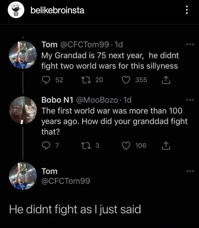 brutal comments - my grandfather didn t fight two world wars - bebroinsta ... Tom .1d My Grandad is 75 next year, he didnt fight two world wars for this sillyness 52 12 20 355 Bobo N1 . 1d The first world war was more than 100 years ago. How did your gran