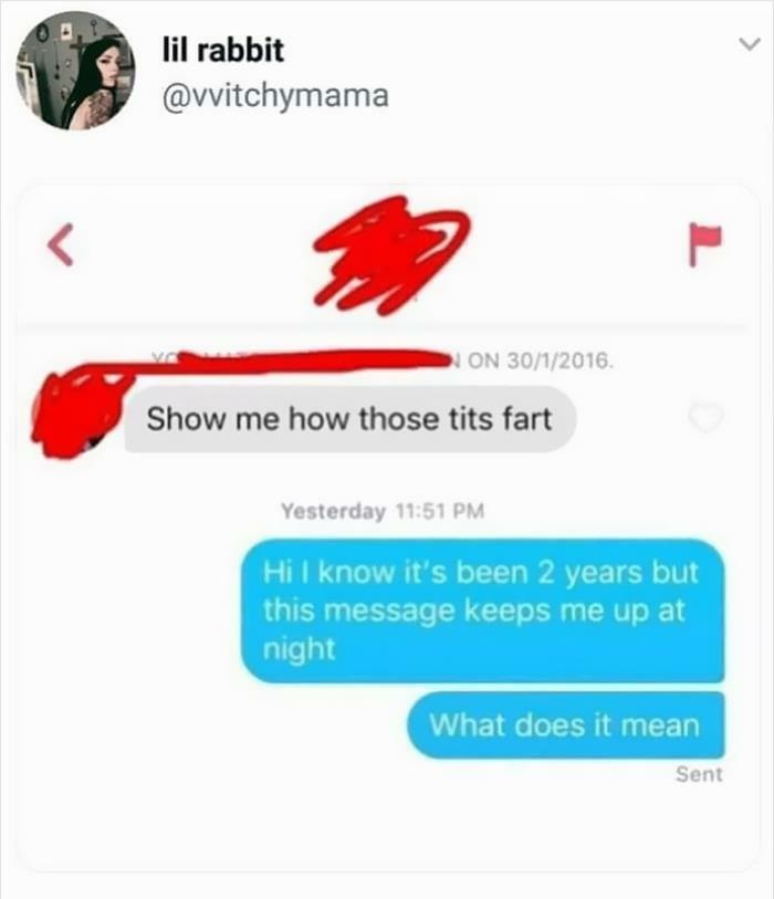 Creepy Messages - Show me how those tits fart Yesterday Hi I know it's been 2 years but this message keeps me up at night What does it mean Sent