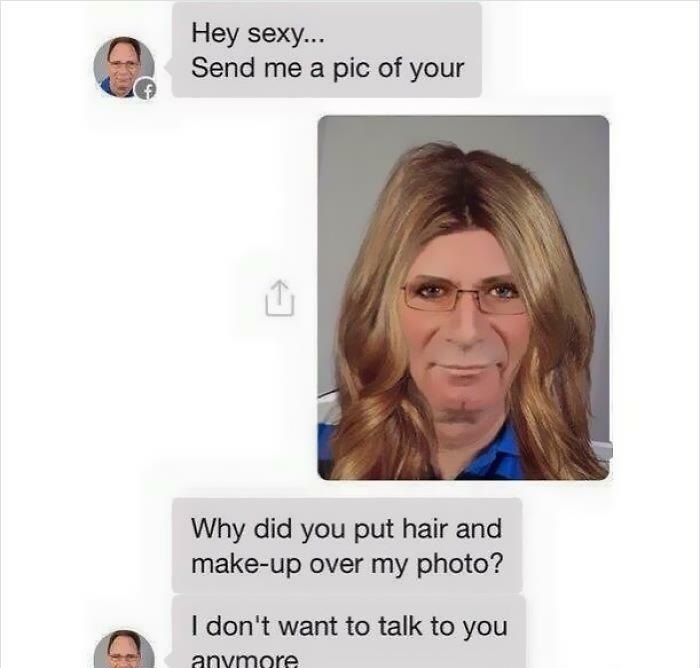 Creepy Messages - you flirt too much meme - Hey sexy... Send me a pic of your Why did you put hair and makeup over my photo? I don't want to talk to you