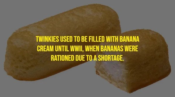 Random Facts - Twinkies Used To Be Filled With Banana Cream Until Wwii, When Bananas Were Rationed Due To A Shortage.