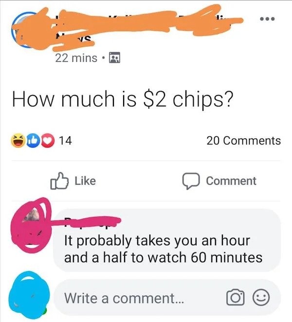 roast someone - vs 22 mins ago How much is $2 chips? 14 20 Comment It probably takes you an hour and a half to watch 60 minutes Write a comment...