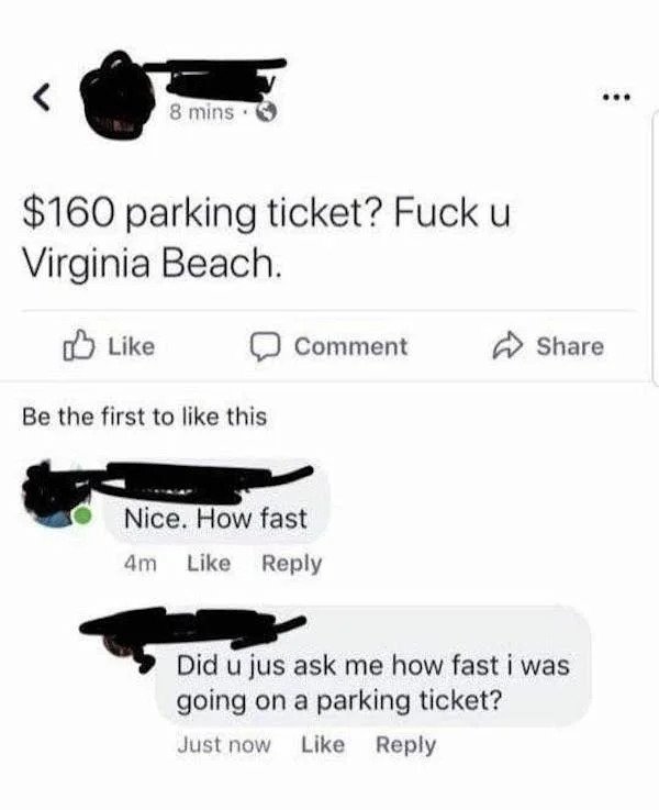 parking ticket how fast - 8 mins $160 parking ticket?  u Virginia Beach Comment Be the first to this Nice. How fast 4m Did u jus ask me how fast i was going on a parking ticket? Just now