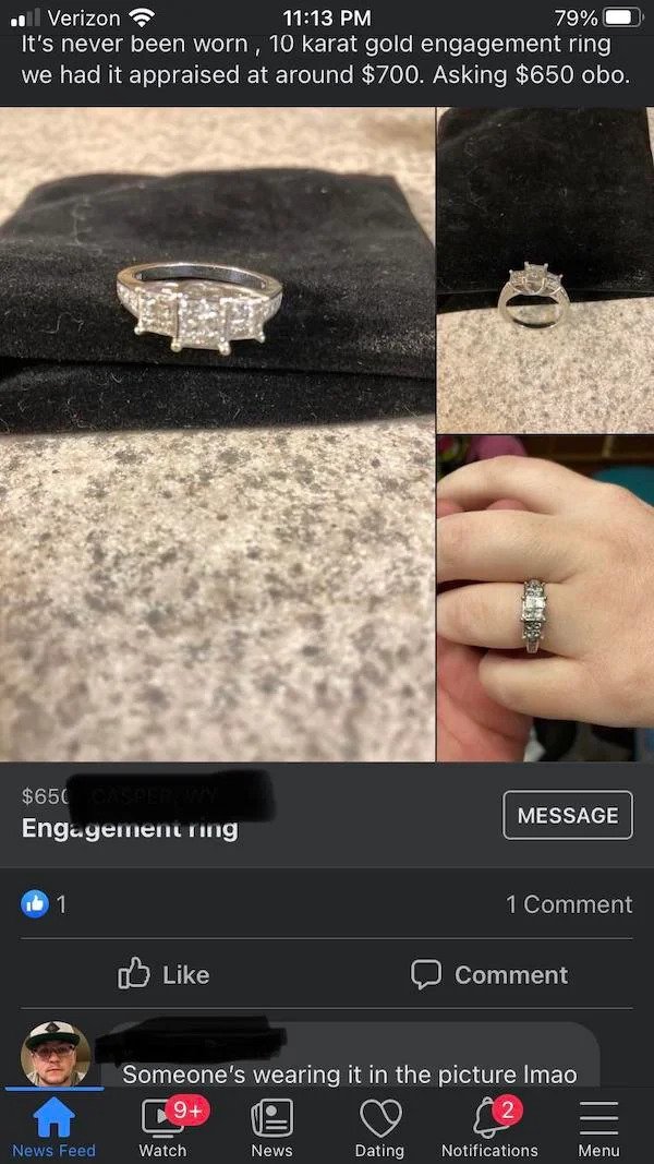 screenshot - . Verizon 79% It's never been worn , 10 karat gold engagement ring we had it appraised at around $700. Asking $650 obo. $650 Message Engagement ring 1 Comment 0 Comment Someone's wearing it in the picture Imao