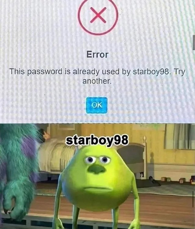 No Common Sense - password is already in use by starboy 98 - Error This password is already used by starboy98. Try another. Ok starboy98 a