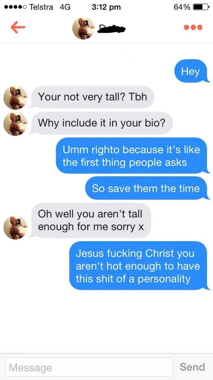 No Common Sense - Hey Your not very tall? Tbh Why include it in your bio? Umm righto because it's the first thing people asks So save them the time Oh well you aren't tall enough for me sorry x Jesus fucking Christ you aren't hot enough to