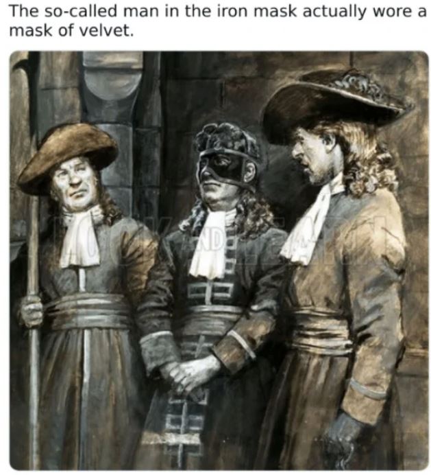WTF History - The socalled man in the iron mask actually wore a mask of velvet. Da