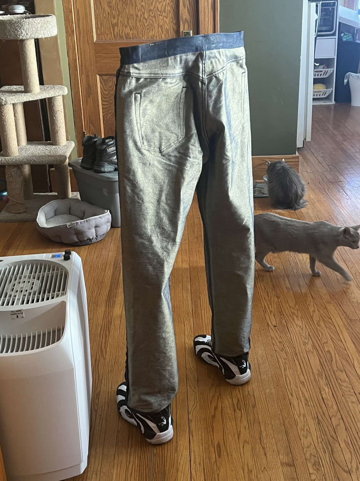 “My friend’s pants are so stiff they stand on their own.”