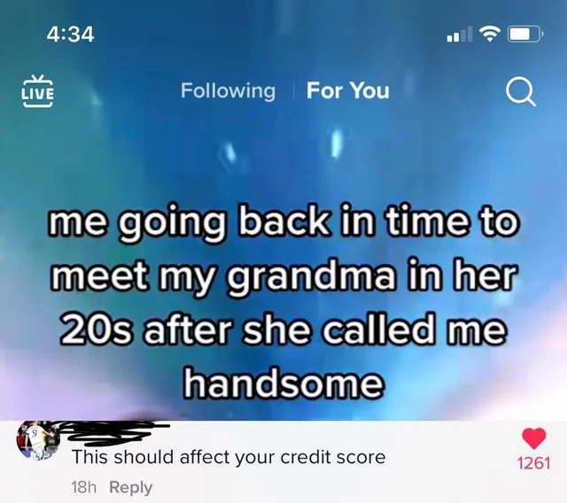 Clever Comments - You Q me going back in time to meet my grandma in her 20s after she called me handsome This should affect your credit score 1261 18h