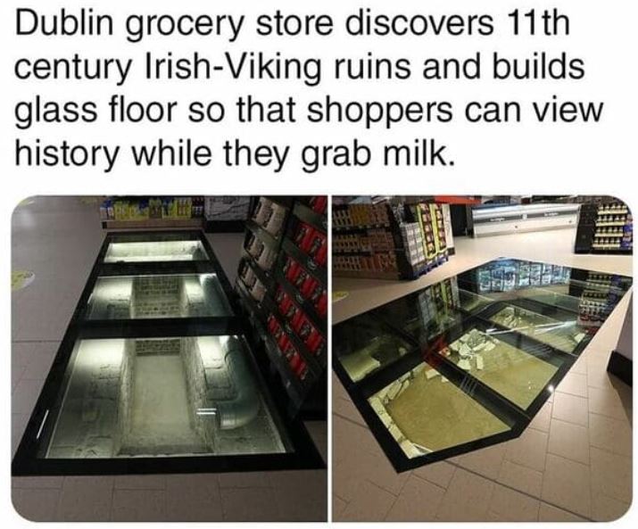 cool things - glass - Dublin grocery store discovers 11th century IrishViking ruins and builds glass floor so that shoppers can view history while they grab milk.