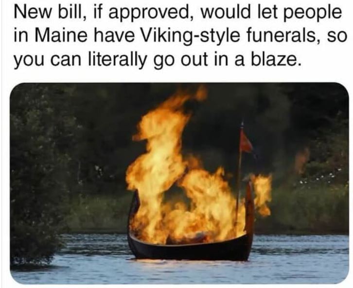 cool things - funeral viking - New bill, if approved, would let people in Maine have Vikingstyle funerals, so you can literally go out in a blaze. a