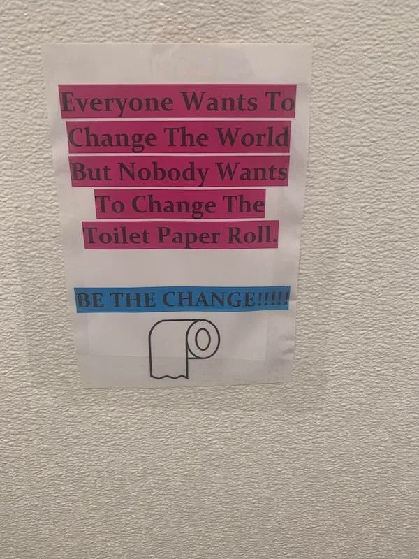 Passive Aggressive - label - Everyone Wants To Change The World But Nobody Wants To Change The Toilet Paper Roll. Be The Change!!!!! co