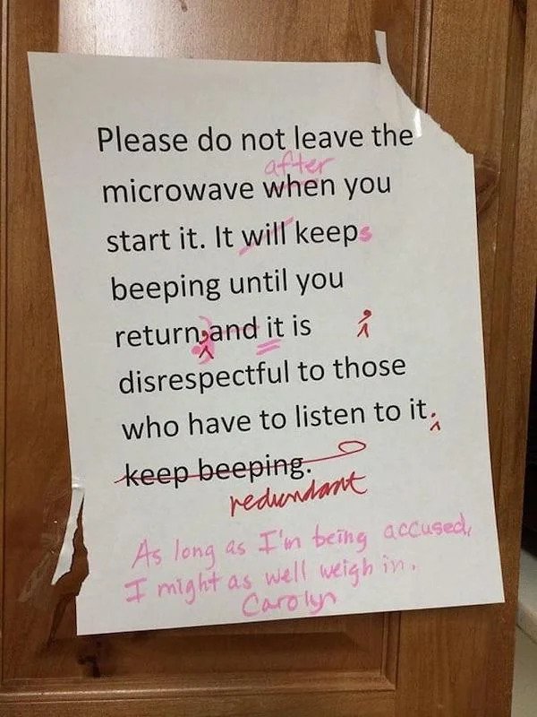 Passive Aggressive - writing - Please do not leave the microwave when you after start it. It will keep beeping until you return and it is i disrespectful to those who have to listen to it. keep beeping redundant As long as I'm being accused, I might as we