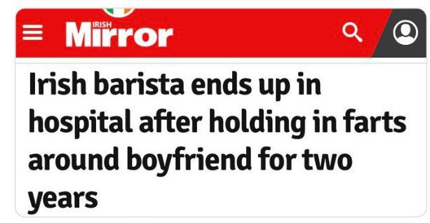 WTF Headlines - sign - Mirror Q Irish barista ends up in hospital after holding in farts around boyfriend for two years