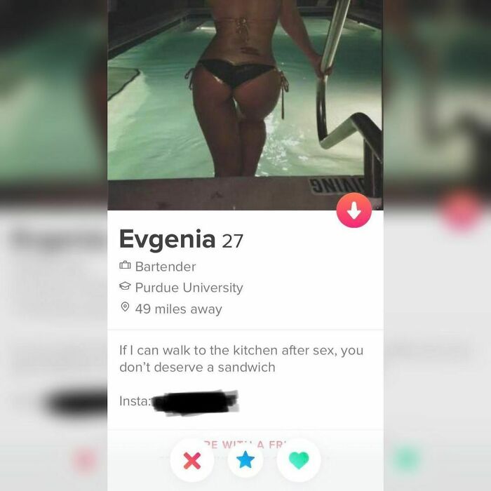 Shameless Tinder Bios - website - Onial Evgenia 27 Bartender Purdue University 49 miles away If I can walk to the kitchen after sex, you don't deserve a sandwich Insta Pe Wit A Fr' X