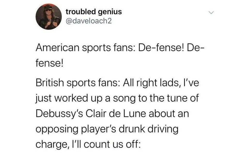 oddly specific posts - tom riddle memes - troubled genius American sports fans Defense! De fense! British sports fans All right lads, I've just worked up a song to the tune of Debussy's Clair de Lune about an opposing player's drunk driving charge, I'll c