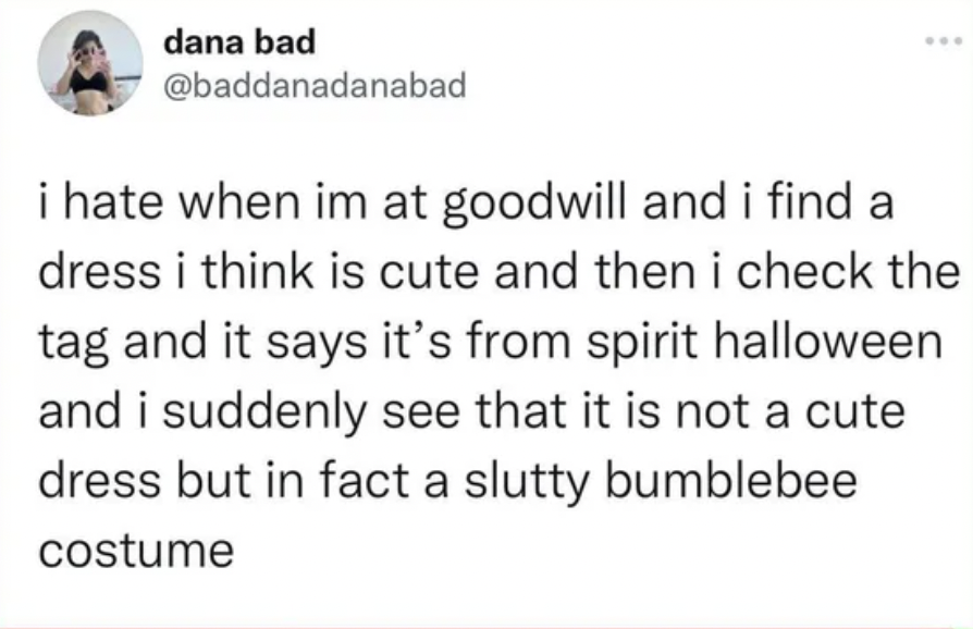 oddly specific posts - paper - dana bad i hate when im at goodwill and i find a dress i think is cute and then i check the tag and it says it's from spirit halloween and i suddenly see that it is not a cute dress but in fact a slutty bumblebee costume