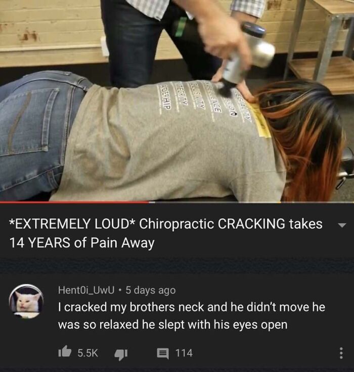 funny comments - jojo hoe meme - Extremely Loud Chiropractic Cracking takes 14 Years of Pain Away HentOi_UwU. 5 days ago I cracked my brothers neck and he didn't move he was so relaxed he slept with his eyes open 4 114