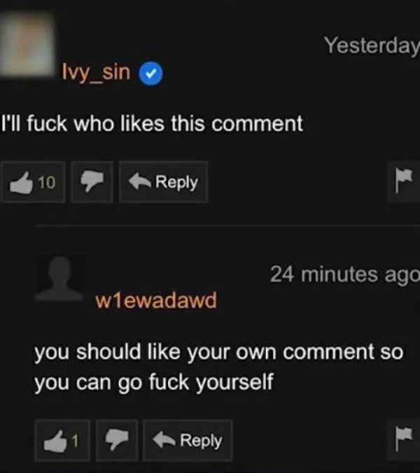 comments that nailed it - screenshot - Yesterday Ivy_sin I'll fuck who this comment 10 24 minutes ago w1ewadawd you should your own comment so you can go fuck yourself