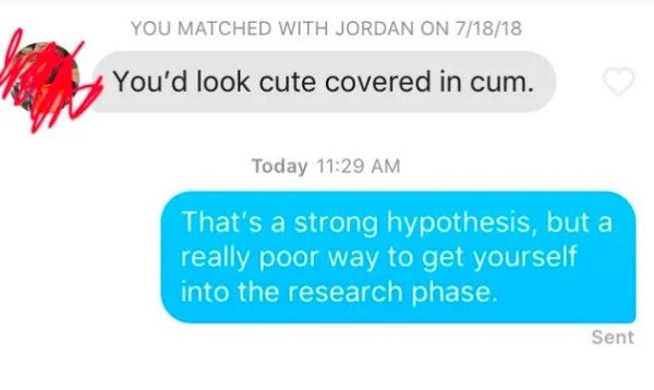 comments that nailed it - nsfw science - You Matched With Jordan On 71818 You'd look cute covered in cum. Today That's a strong hypothesis, but a really poor way to get yourself into the research phase. Sent