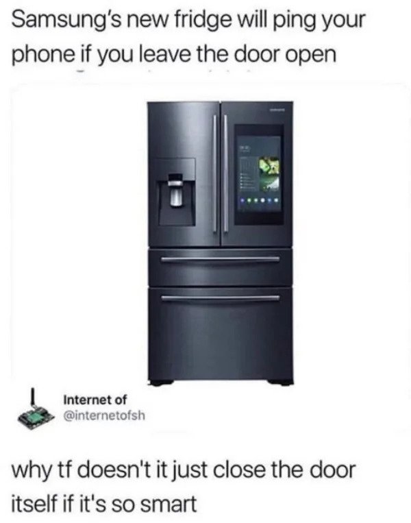 comments that nailed it - kitchen appliance - Samsung's new fridge will ping your phone if you leave the door open Internet of why tf doesn't it just close the door itself if it's so smart