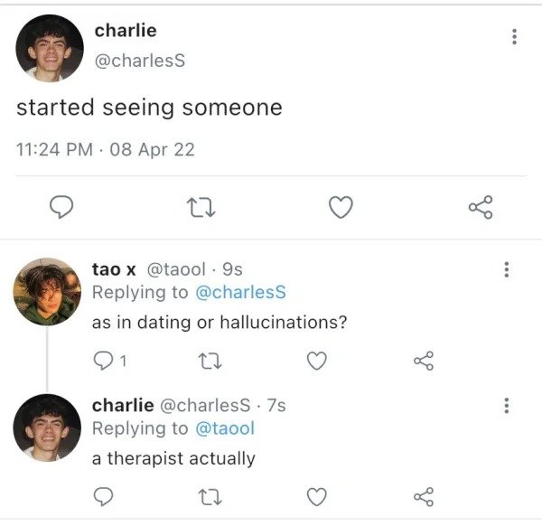 comments that nailed it - screenshot - charlie started seeing someone 08 Apr 22 27 tao x . 9s as in dating or hallucinations? 27 ... charlie . 75 a therapist actually