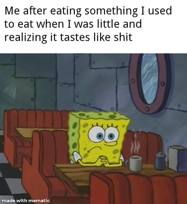 Getting Old Sucks - old spongebob - Me after eating something I used to eat when I was little and realizing it tastes shit made with mematic