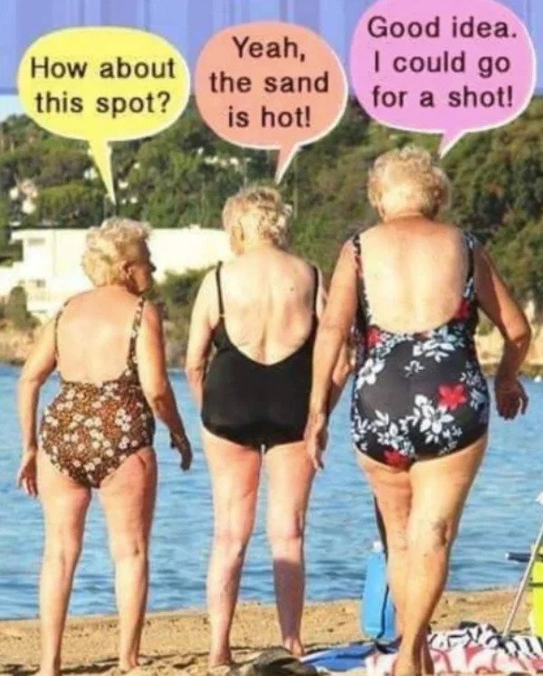 Getting Old Sucks - old ladies on the beach meme - How about this spot? Yeah, the sand is hot! Good idea. I could go for a shot!