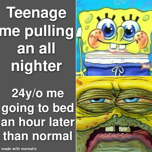 Getting Old Sucks - spongebob detail scenes - Teenage me pulling an all nighter 9 24yo me going to bed an hour later than normal made with mematic