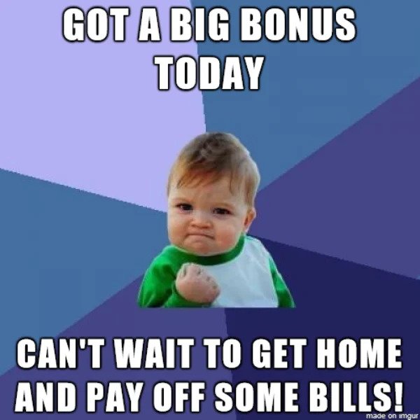 Getting Old Sucks - recognition memes - Got A Big Bonus Today Can'T Wait To Get Home And Pay Off Some Bills! made on