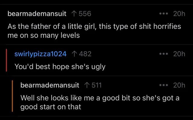 savage comments -  As the father of a little girl, this type of shit horrifies me on so many levels 20h swirlypizza1024 1 482 You'd best hope she's ugly bearmademansuit 1 511 20h Well she looks me a good bit so she's got a good start on that