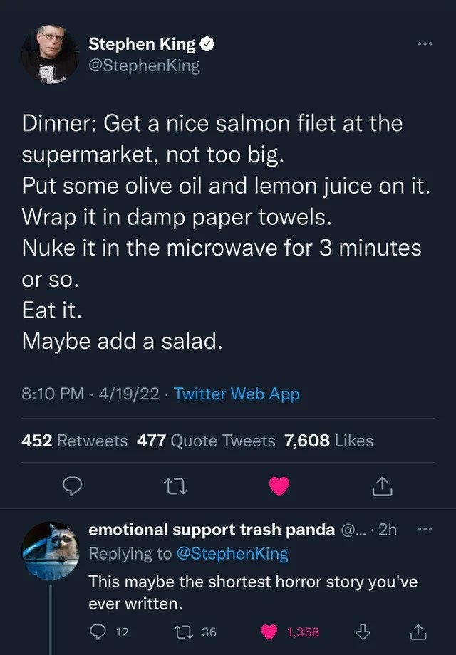 savage comments - sad tweets tagalog - Stephen King Dinner Get a nice salmon filet at the supermarket, not too big. Put some olive oil and lemon juice on it. Wrap it in damp paper towels. Nuke it in the microwave for 3 minutes or so. Eat it. Maybe add a s