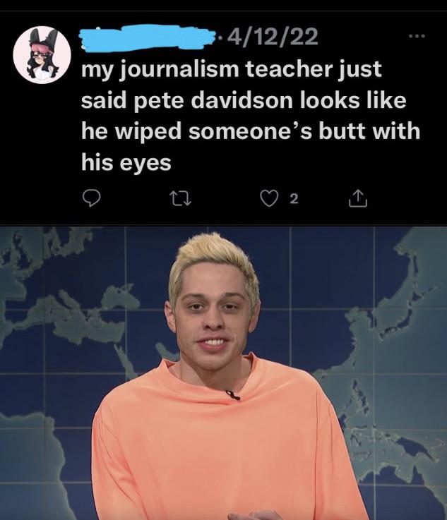savage comments - pete davidson - 41222 my journalism teacher just said pete davidson looks he wiped someone's butt with his eyes 27 2