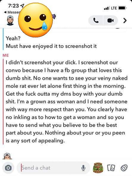 savage comments - Yeah? Must have enjoyed it to screenshot it Me I didn't screenshot your dick. I screenshot our convo because I have a fb group that loves this dumb shit. No one wants to see your veiny naked mole rat ever let alone first thing in the mor