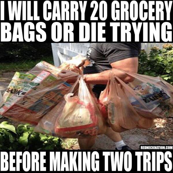 Rednecks winning - photo caption - I Will Carry 20 Grocery Bags Or Die Trying Relik  Before Making Two Trips